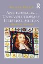 Antiformalist, Unrevolutionary, Illiberal Milton - Preview