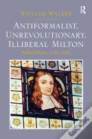 Antiformalist, Unrevolutionary, Illiberal Milton