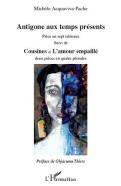 Antigone Aux Temps Presents ; Pièce En Sept Tableaux ; Cousines Et L'Amour Empaillé ; Deux Pièces En Quatre Périodes