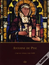 Antoine De Pise. L'Art Du Vitrail Vers 1400