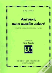 Capa do artigo Antoine Mon Macho Adore ; Comedie Satiro-Comique En 4 Actes