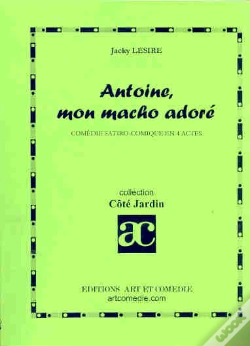 Capa do artigo Antoine Mon Macho Adore ; Comedie Satiro-Comique En 4 Actes