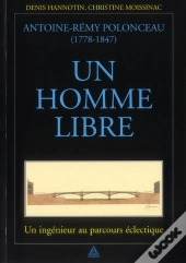 Antoire-Rémy Polonceau (1778-1847) ; Un Homme Libre ; Un Ingénieur Au Parcours Éclectique