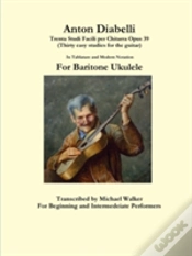 Capa do artigo Anton Diabelli: Trenta Studi Facili Per Chitarra Opus 39 (Thirty Easy Studies For The Guitar) In Tablature And Modern Notation For Baritone Ukulele