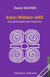 Anton Wilhem Amo - Une Philosophie De L'Implicite