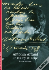 Antonin Artaud : Un Insurgé Du Corps