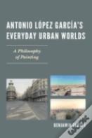 Antonio Lopez Garciaâ€™S Everyday Urban Worlds