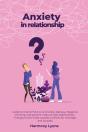 Anxiety In Relationship - Guide To Overcome & Cure Anxiety, Jealousy, Negative Thinking, And Prevent Insecure Love Relationships. Therapy To Eliminate Couples Conflicts For Marriage And Couples. - Preview