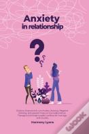 Anxiety In Relationship - Guide To Overcome &Amp; Cure Anxiety, Jealousy, Negative Thinking, And Prevent Insecure Love Relationships. Therapy To Eliminate Couples Conflicts For Marriage And Couples.