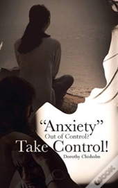 Anxiety  Out Of Control  Take Control!