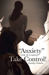 Anxiety  Out Of Control  Take Control!