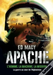 Apache : L'Homme. La Machine. La Mission. La Guerre Au Coeur De L'Afghanistan