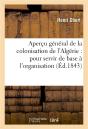 Apercu General De La Colonisation De L'Algerie : Pour Servir De Base A L'Organisation Du Travail - Preview