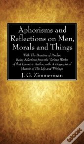 Aphorisms And Reflections On Men, Morals And Things