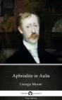Aphrodite In Aulis By George Moore - Delphi Classics (Illustrated) - Preview