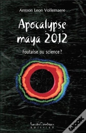 Apocalypse Maya 2012 ; Foutaise Ou Science ?