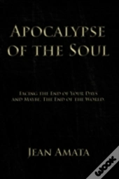 Apocalypse Of The Soul: Facing The End O