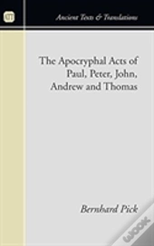 Apocryphal Acts Of Paul, Peter, John, Andrew And Thomas