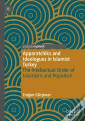 Apparatchiks And Ideologues In Islamist Turkey