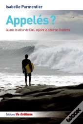Appeles ? Quand Le Desir De Dieu Rejoint Le Desir De L'Homme