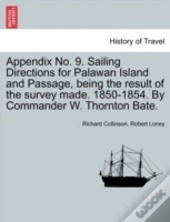 Appendix No. 9. Sailing Directions For Palawan Island And Passage, Being The Result Of The Survey Made. 1850-1854. By Commander W. Thornton Bate.