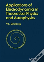 Applications Of Electrodynamics In Theoretical Physics And Astrophysics