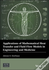 Applications Of Mathematical Heat Transfer And Fluid Flow Models In Engineering And Medicine