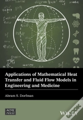 Applications Of Mathematical Heat Transfer And Fluid Flow Models In Engineering And Medicine