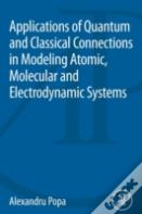 Applications Of Quantum And Classical Connections In Modeling Atomic, Molecular And Electrodynamic Systems