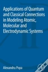 Applications Of Quantum And Classical Connections In Modeling Atomic, Molecular And Electrodynamic Systems