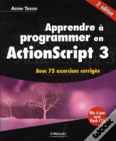 Apprendre À Programmer En Actionscript 3 ; Avec 75 Exercices Corrigés (3e Édition)