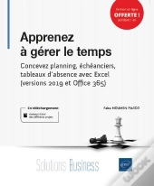 Apprenez À Gérer Le Temps ; Concevez Planning, Échéanciers, Tableaux D'Absence Avec Excel (Versions Office 365, 2019 Et 2016)