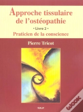 Approche Tissulaire De L'Ostéopathie (Tome 2) : Praticien De La Conscience