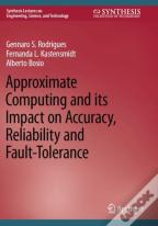 Approximate Computing And Its Impact On Accuracy, Reliability And Fault-Tolerance