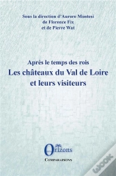 Apres Le Temps Des Rois - Les Chateaux Du Val De Loire Et Leurs Visiteurs