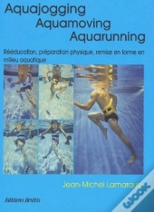 Aquajogging ; Aquamoving ; Aquarunning ; Rééducation, Préparation Physique, Remise En Forme En Milieu Aquatique