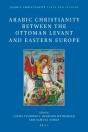 Arabic Christianity Between The Ottoman Levant And Eastern Europe - Preview