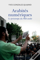 Arabités Numériques ; Le Printemps Du Web Arabe