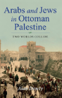 Arabs And Jews In Ottoman Palestine - Preview