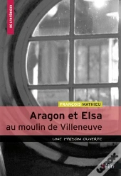 Aragon Et Elsa Au Moulin De Villeneuve ; Une Maison Ouverte