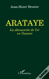 Arataye, La Decouverte De L'Or En Guyane