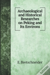 Archaeological And Historical Researches On Peking And Its Environs