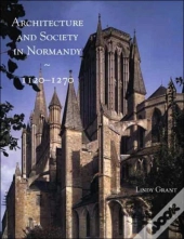 Architecture And Society In Normandy, 1120-1270