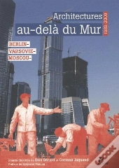 Architecture Au-Delà Du Mur ; Berlin, Varsovie, Moscou 1989-2009