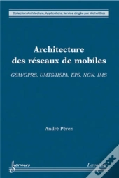 Architecture Des Réseaux De Mobiles : Gsm/Gprs, Umts/Hspa, Eps, Ngn, Ims : Gsm/Gprs, Umts/Hspa, Eps, Ngn, Ims
