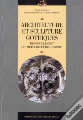 Architecture Et Sculpture Gothiques ; Renouvellement Des Méthodes Et Des Regards