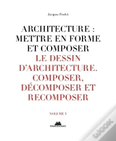 Architecture : Mettre En Forme Et Composer Tome 3 ; Le Dessin D'Architecture : Composer, Décomposer, Recomposer