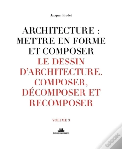 Capa do artigo Architecture : Mettre En Forme Et Composer Tome 3 ; Le Dessin D'Architecture : Composer, Décomposer, Recomposer