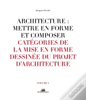Architecture : Mettre En Forme Et Composer Tome 4 ;  Catégories De La Mise En Forme Dessinée Du Projet D'Architecture