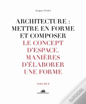 Architecture : Mettre En Forme Et Composer Tome 8 ; Le Concept D'Espace, Manières D'Élaborer Une Forme : Planches